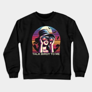 Talk Birdy To Me Crewneck Sweatshirt